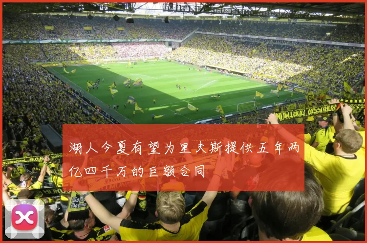 湖人今夏有望为里夫斯提供五年两亿四千万的巨额合同