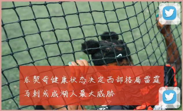 东契奇健康状态决定西部格局雷霆马刺或成湖人最大威胁